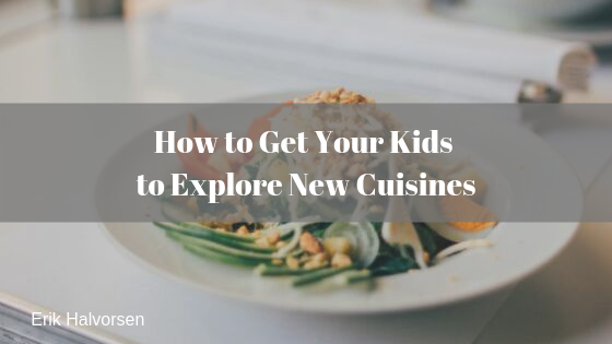 How To Get Your Kids To Explore New Cuisines