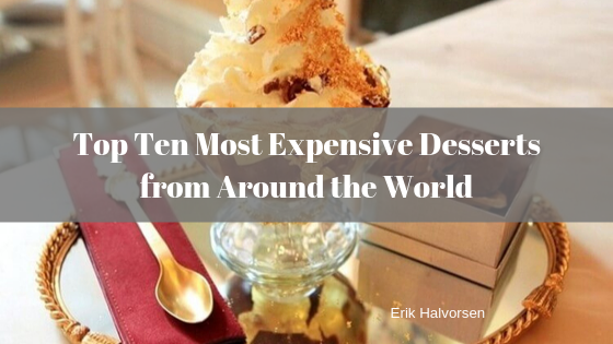 Top Ten Most Expensive Desserts from Around the World